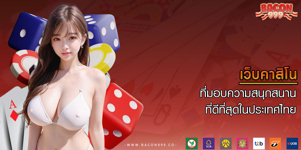 เว็บคาสิโน ที่มอบความสนุกสนานที่ดีที่สุดในประเทศไทย